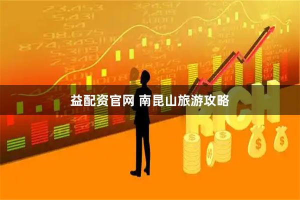 益配资官网 南昆山旅游攻略